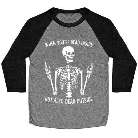 When You're Dead Inside But Also Dead Outside Baseball Tee