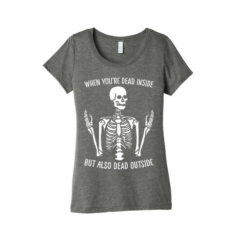 When You're Dead Inside But Also Dead Outside Womens T-Shirt