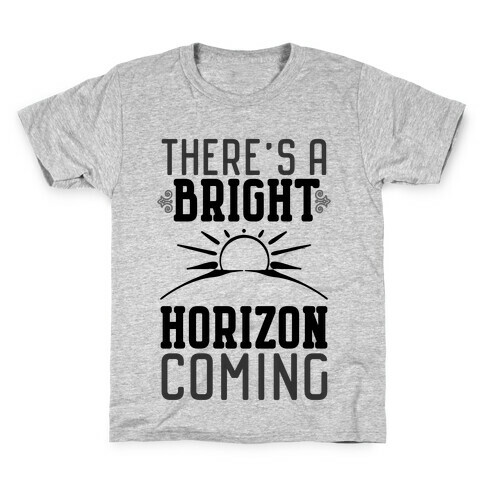 There's a Bright Horizon Coming Kids T-Shirt