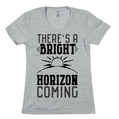 There's a Bright Horizon Coming Womens T-Shirt