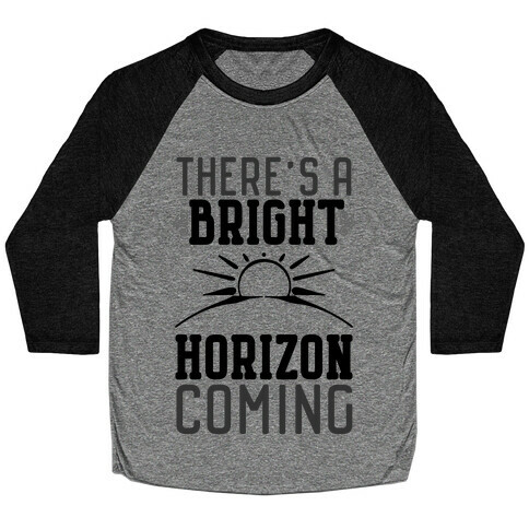 There's a Bright Horizon Coming Baseball Tee