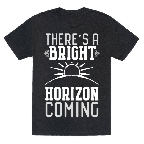 There's a Bright Horizon Coming T-Shirt