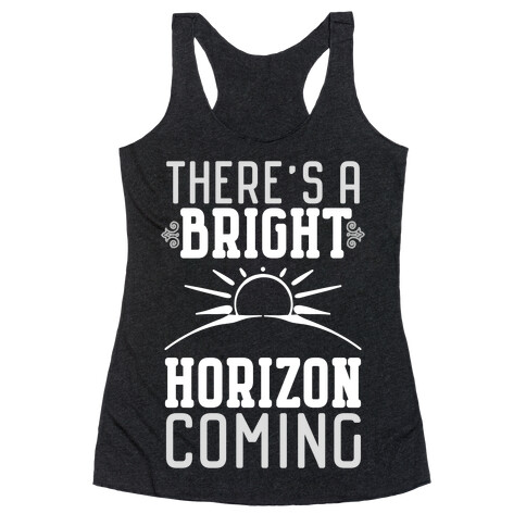 There's a Bright Horizon Coming Racerback Tank Top