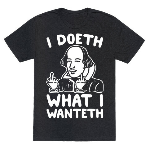 I Doeth What I Wanteth White Print T-Shirt