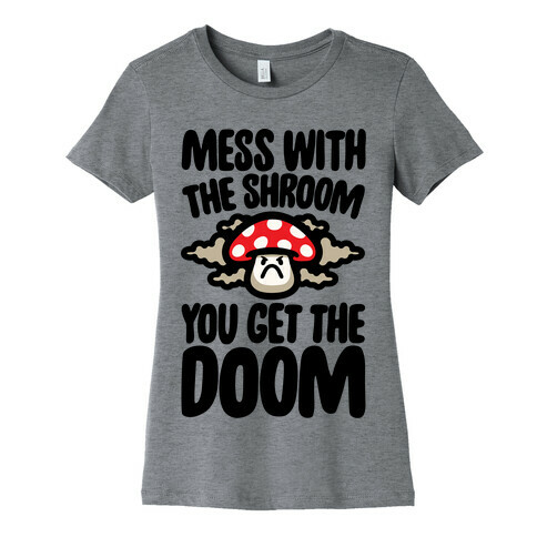 Mess With The Shroom You Get The Doom Womens T-Shirt