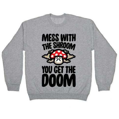 Mess With The Shroom You Get The Doom Pullover