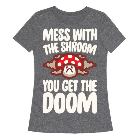Mess With The Shroom You Get The Doom White Print Womens T-Shirt