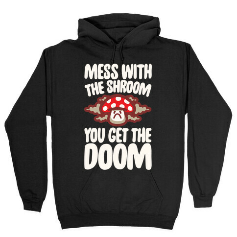 Mess With The Shroom You Get The Doom White Print Hooded Sweatshirt