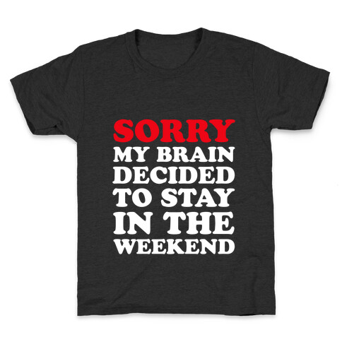 Sorry My Brain Decided to Stay in the Weekend Kids T-Shirt