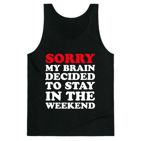 Sorry My Brain Decided to Stay in the Weekend Tank Top