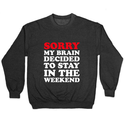Sorry My Brain Decided to Stay in the Weekend Pullover