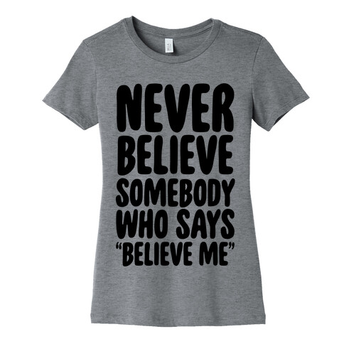 Never Believe Somebody Who Says "Believe Me" Womens T-Shirt