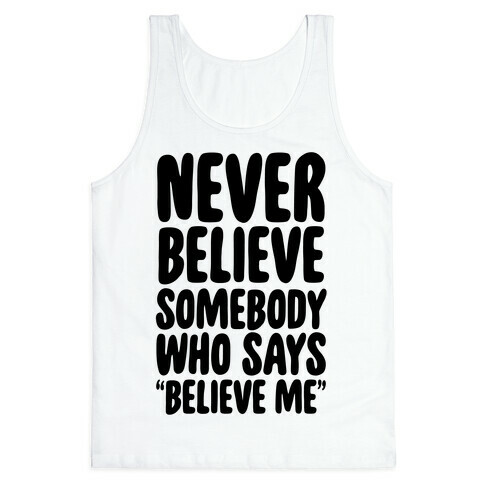 Never Believe Somebody Who Says "Believe Me" Tank Top