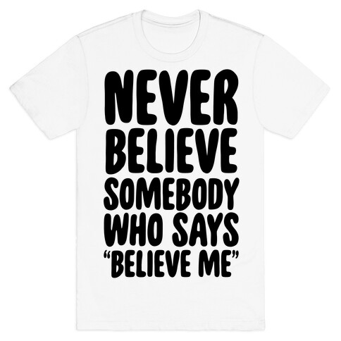 Never Believe Somebody Who Says "Believe Me" T-Shirt