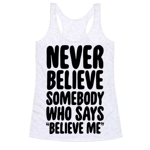 Never Believe Somebody Who Says "Believe Me" Racerback Tank Top