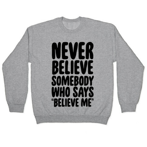 Never Believe Somebody Who Says "Believe Me" Pullover