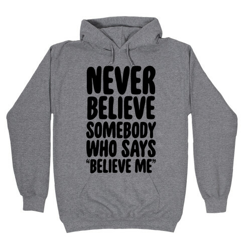 Never Believe Somebody Who Says "Believe Me" Hooded Sweatshirt