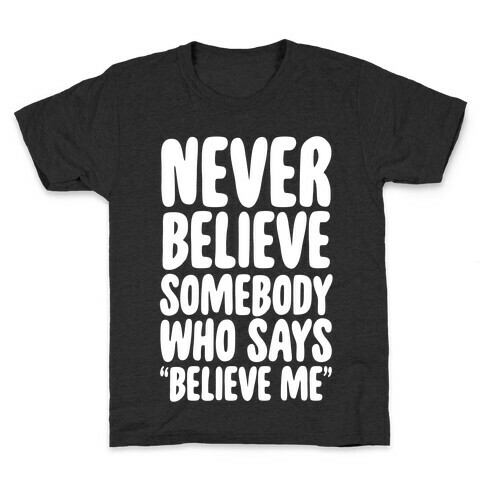 Never Believe Somebody Who Says "Believe Me" Kids T-Shirt