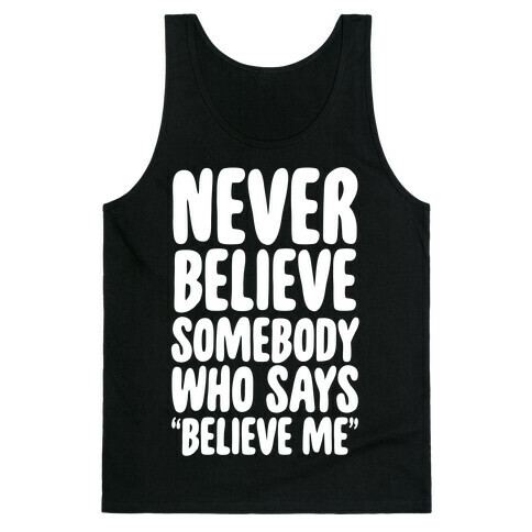 Never Believe Somebody Who Says "Believe Me" Tank Top