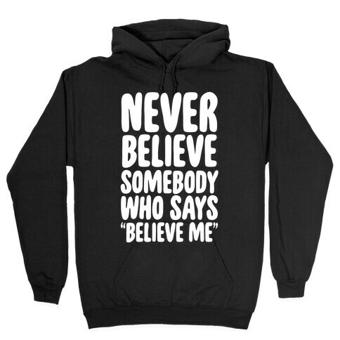 Never Believe Somebody Who Says "Believe Me" Hooded Sweatshirt