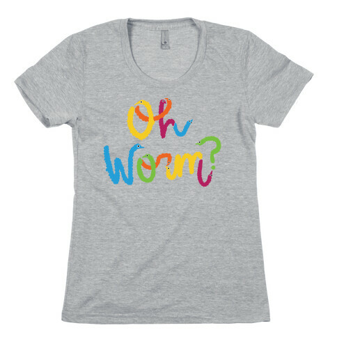 Oh Worm? Womens T-Shirt