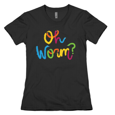 Oh Worm? Womens T-Shirt