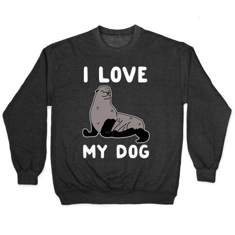 I Love My Dog (Seal) Pullover