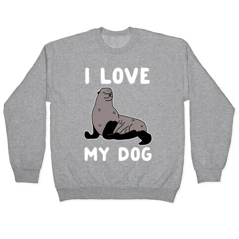 I Love My Dog (Seal) Pullover