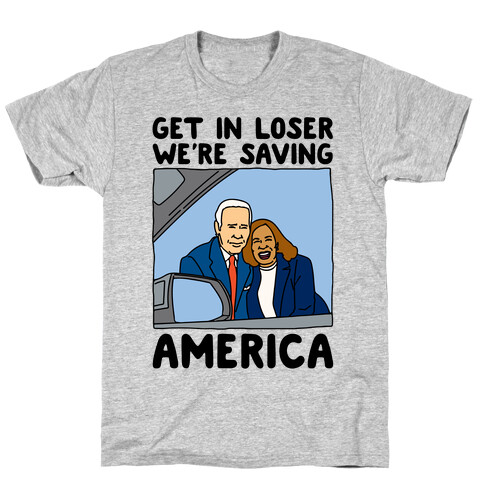 Get In Loser We're Saving America T-Shirt