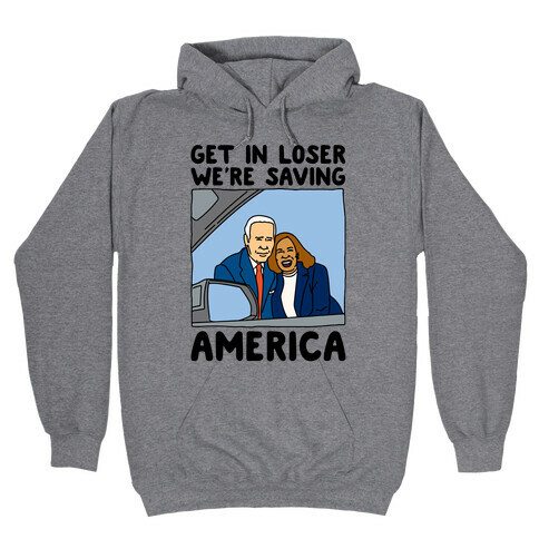 Get In Loser We're Saving America Hooded Sweatshirt