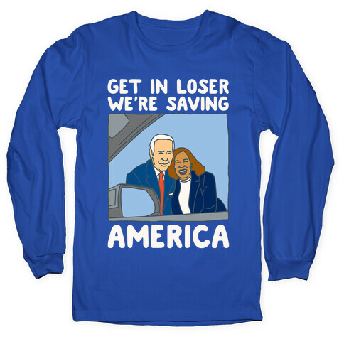 Get In Loser We're Saving America White Print Long Sleeve T-Shirt