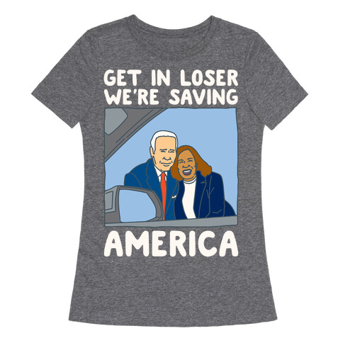 Get In Loser We're Saving America White Print Womens T-Shirt