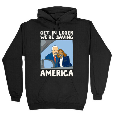 Get In Loser We're Saving America White Print Hooded Sweatshirt