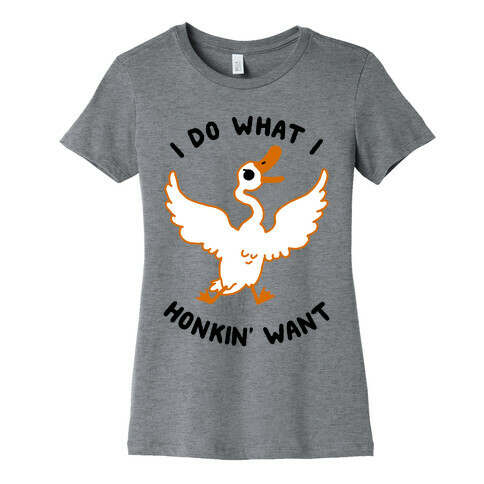 I Do What I Honkin' Want Womens T-Shirt