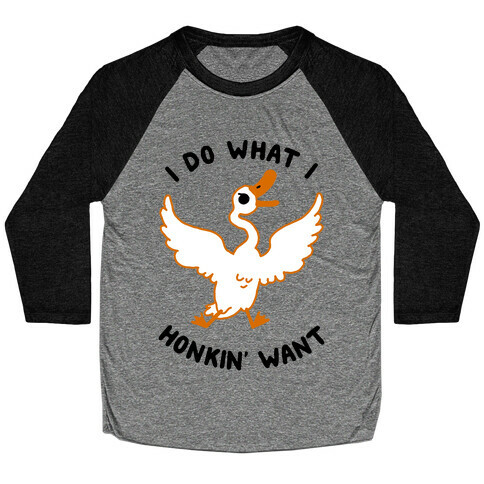 I Do What I Honkin' Want Baseball Tee