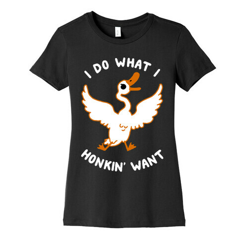 I Do What I Honkin' Want Womens T-Shirt