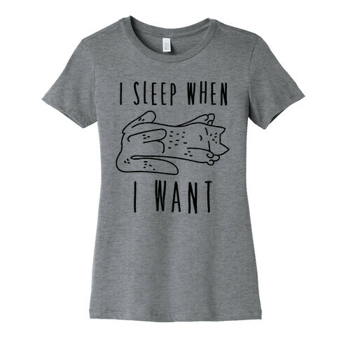 I Sleep When I Want Womens T-Shirt