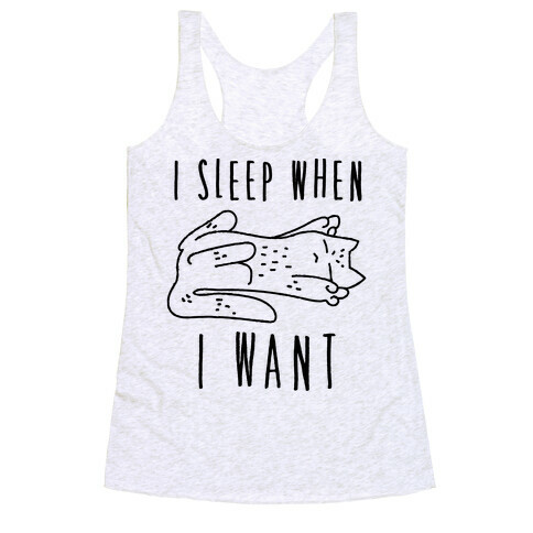 I Sleep When I Want Racerback Tank Top