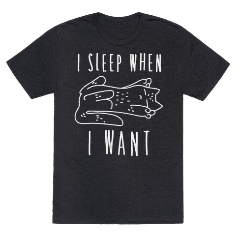 I Sleep When I Want T-Shirt