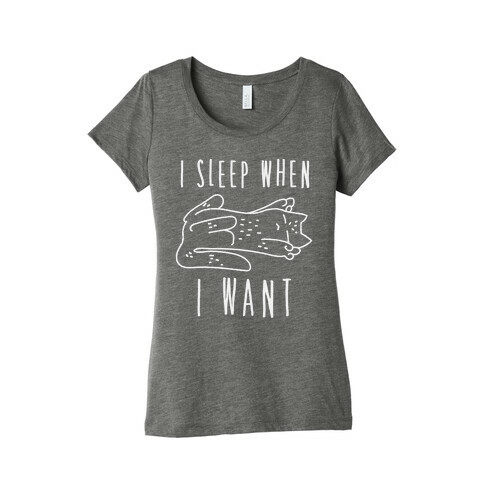 I Sleep When I Want Womens T-Shirt