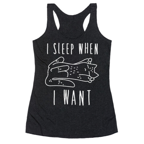 I Sleep When I Want Racerback Tank Top