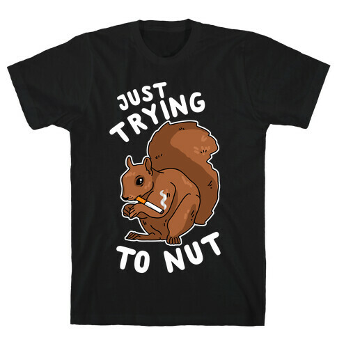 Just Trying to Nut T-Shirt