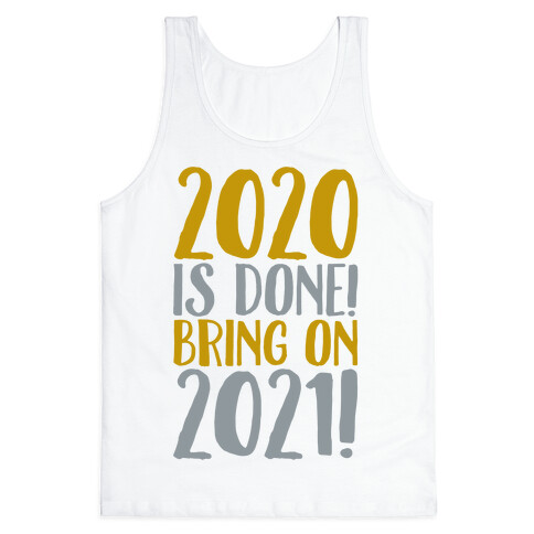 2020 Is Done Bring On 2021 Tank Top