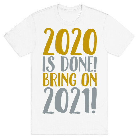 2020 Is Done Bring On 2021 T-Shirt
