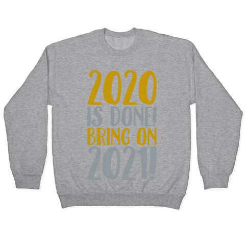 2020 Is Done Bring On 2021 Pullover
