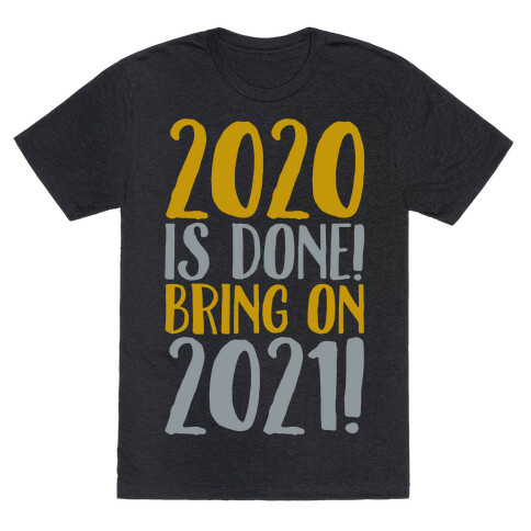 2020 Is Done Bring On 2021 White Print T-Shirt