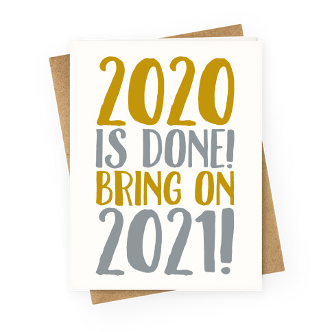 2020 Is Done Bring On 2021 Greeting Card