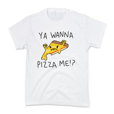 Ya Wanna Pizza Me!? Kids T-Shirt