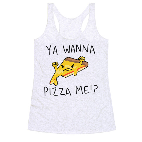 Ya Wanna Pizza Me!? Racerback Tank Top