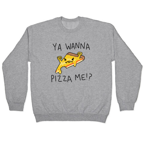 Ya Wanna Pizza Me!? Pullover